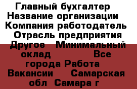 Главный бухгалтер › Название организации ­ Компания-работодатель › Отрасль предприятия ­ Другое › Минимальный оклад ­ 20 000 - Все города Работа » Вакансии   . Самарская обл.,Самара г.